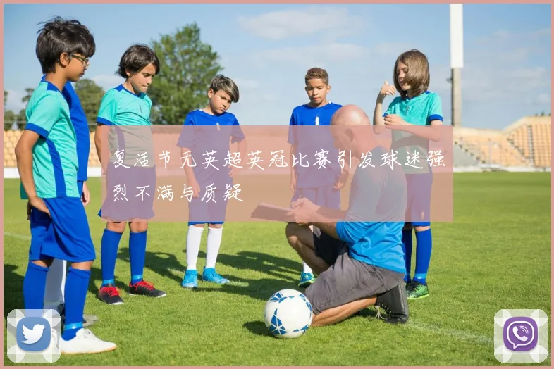 复活节无英超英冠比赛引发球迷强烈不满与质疑